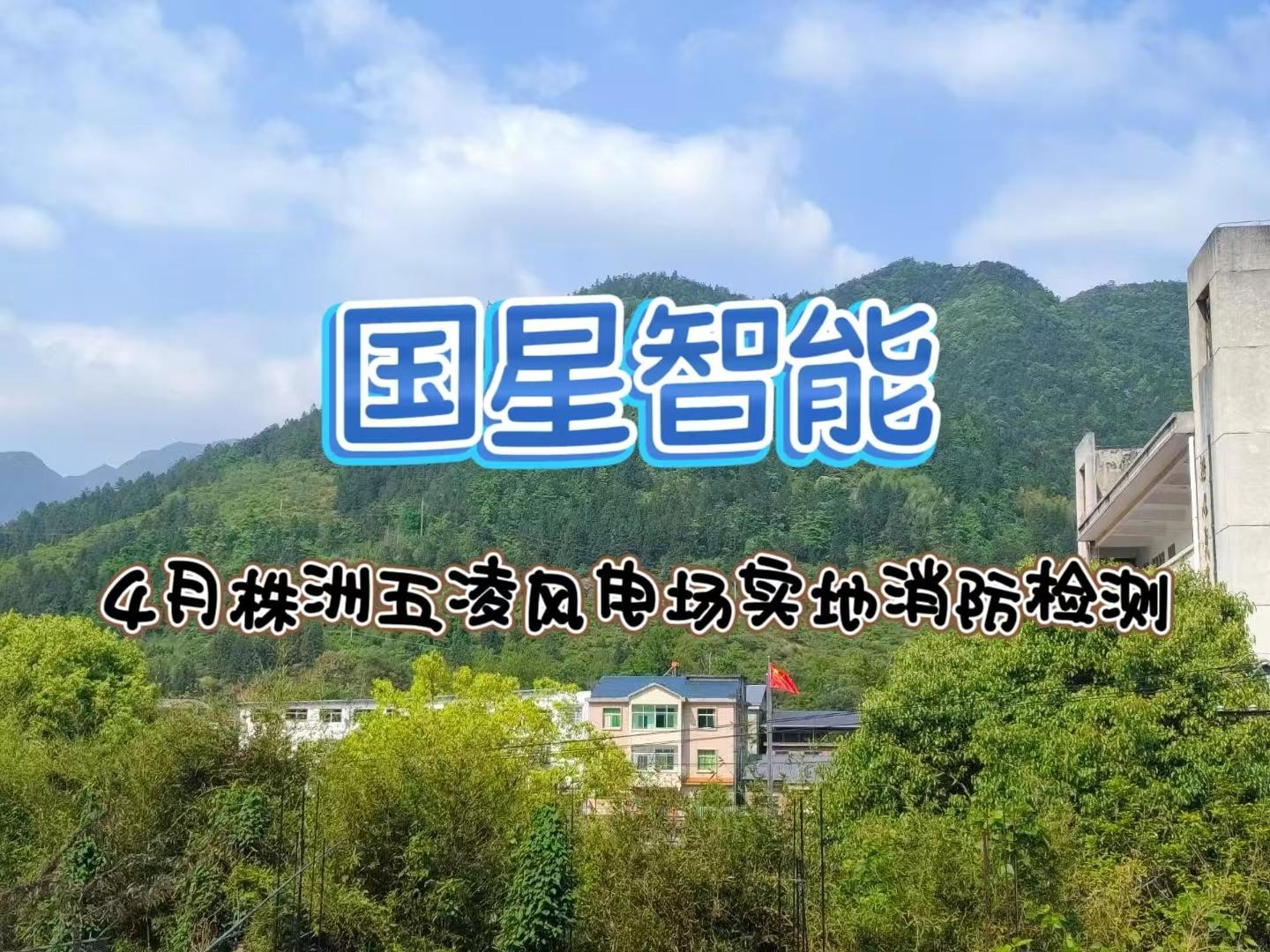 国星智能开展株洲五凌风电场实地消防检测工作